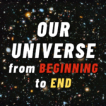 Our Universe from Beginning to End