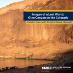 "Images of a Lost World: Glen Canyon on the Colorado" Exhibit Tour with Curator Hank Hassell